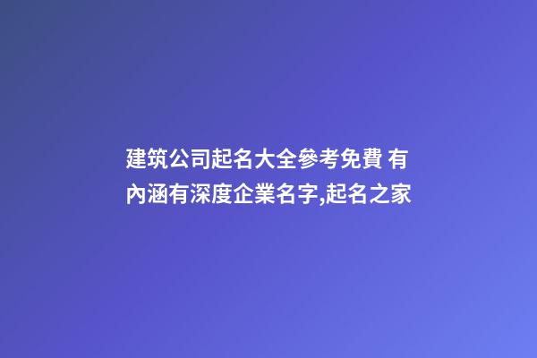 建筑公司起名大全參考免費 有內涵有深度企業名字,起名之家-第1張-公司起名-玄機派